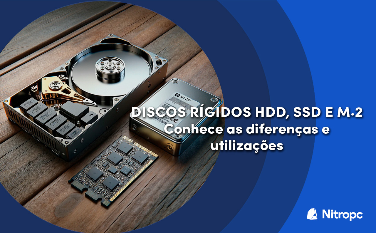 Discos rígidos HDD, SSD e M.2: Conhece as diferenças e utilizações