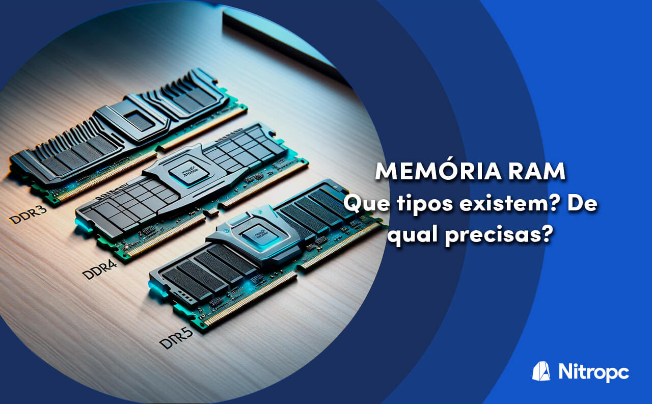 Memória RAM: Que tipos existem e de qual precisas?